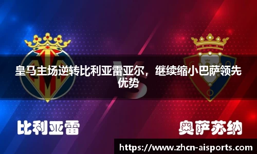 皇马主场逆转比利亚雷亚尔，继续缩小巴萨领先优势